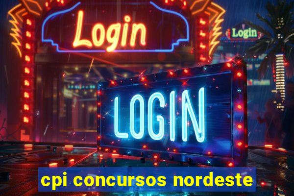 cpi concursos nordeste